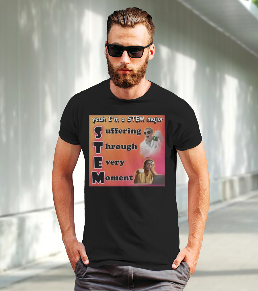 Yeah I'm A Stem Major Suffering Through Every Moment STEM College Struggle Coffee Science Humor T-Shirt