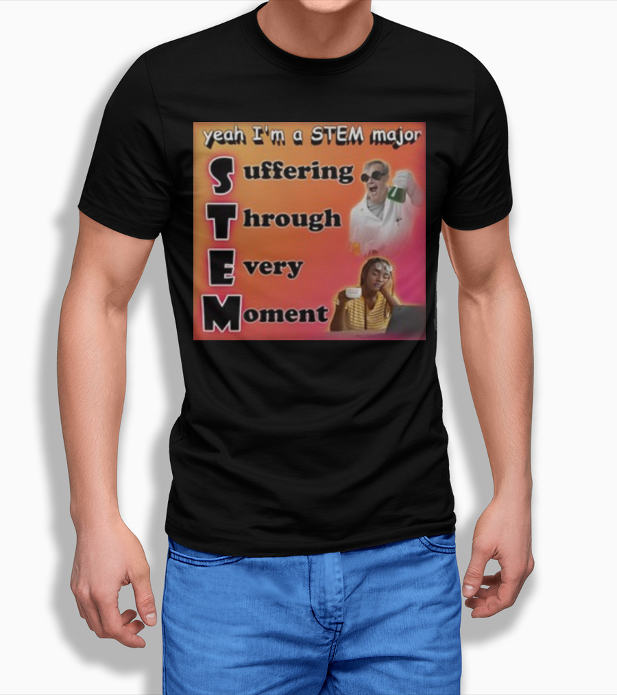 Yeah I'm A Stem Major Suffering Through Every Moment STEM College Struggle Coffee Science Humor T-Shirt