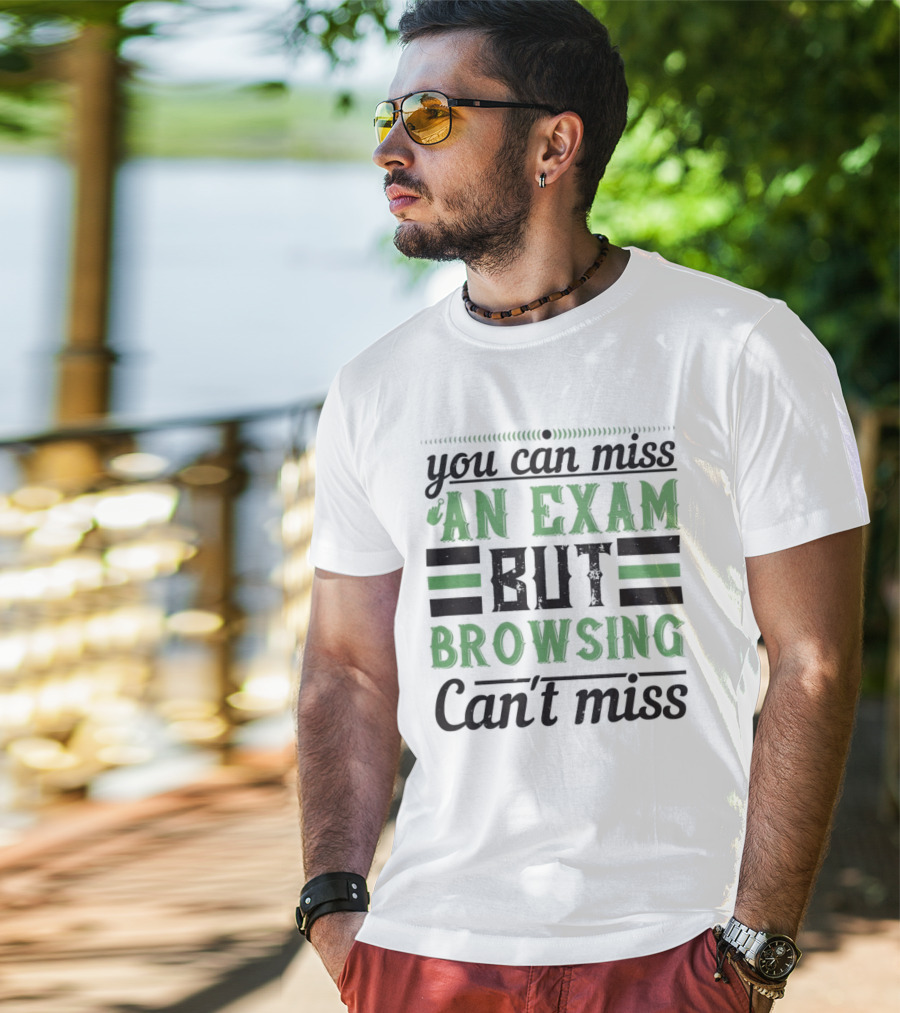 You Can Miss An Exam But Browsing Can't Miss T-Shirt