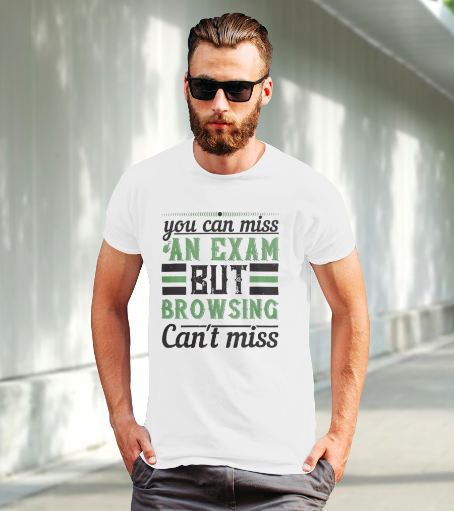 You Can Miss An Exam But Browsing Can't Miss T-Shirt