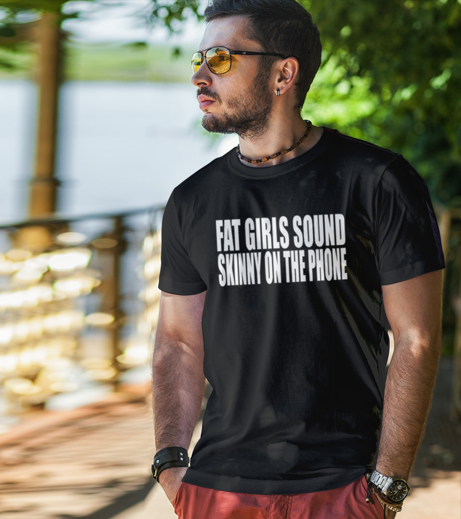 Fat Girls Sound Skinny On The Phone T-Shirt