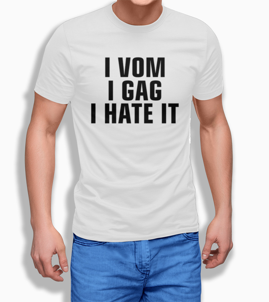 I Vom I Gag I Hate It T-Shirt