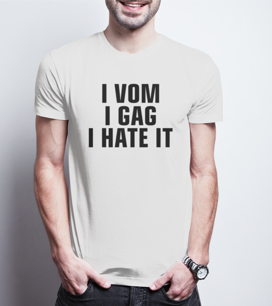 I Vom I Gag I Hate It T-Shirt