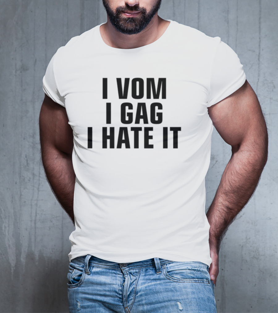 I Vom I Gag I Hate It T-Shirt
