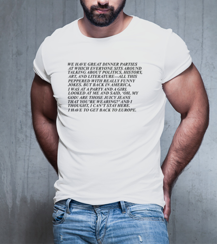 Miscenscene We Have Great Dinner Parties Talking About Politics History Art Literature America Party Europe T-Shirt
