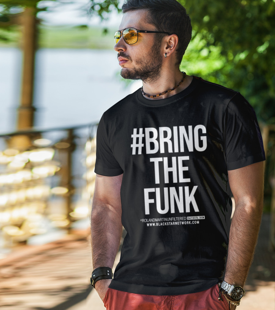 BringTheFunk RolandMartinUnfiltered Daily Digital Show BlackStarNetwork.com T-Shirt
