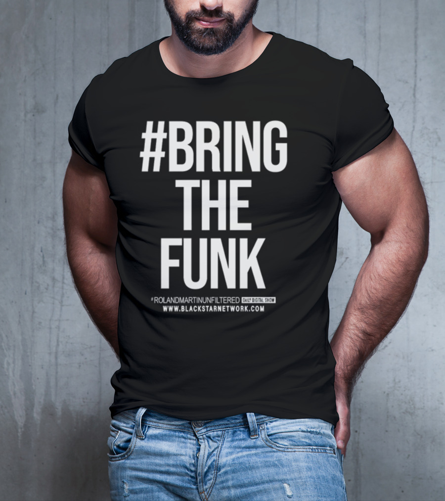 BringTheFunk RolandMartinUnfiltered Daily Digital Show BlackStarNetwork.com T-Shirt