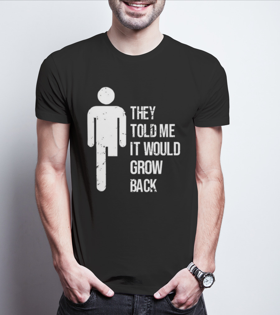 They Told Me It Would Grow Back One-Legged Figure T-Shirt