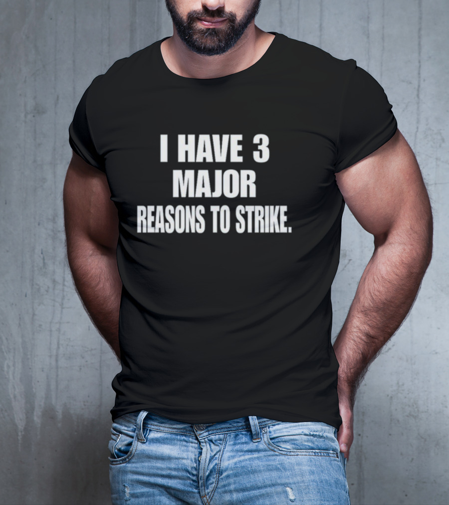 I Have 3 Major Reasons To Strike T-Shirt