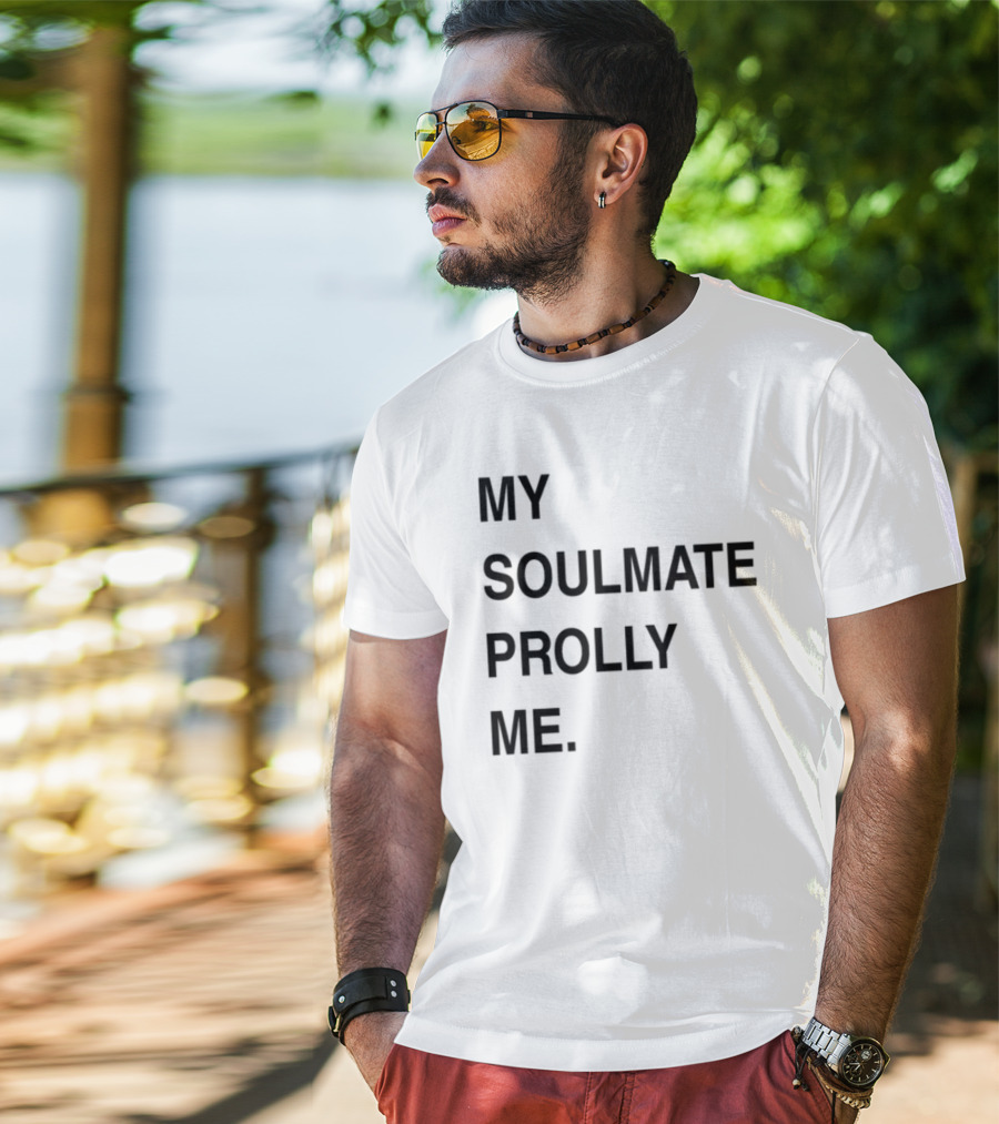 My Soulmate Prolly Me T-Shirt