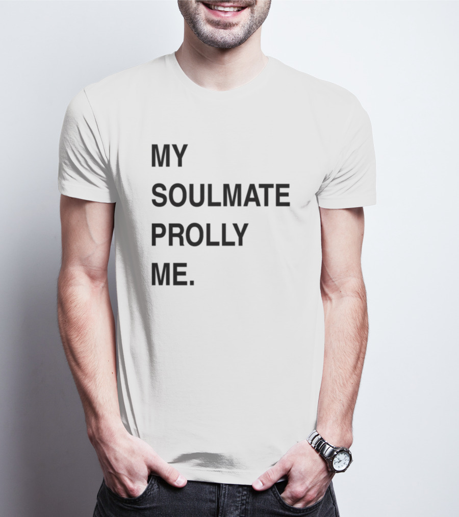 My Soulmate Prolly Me T-Shirt