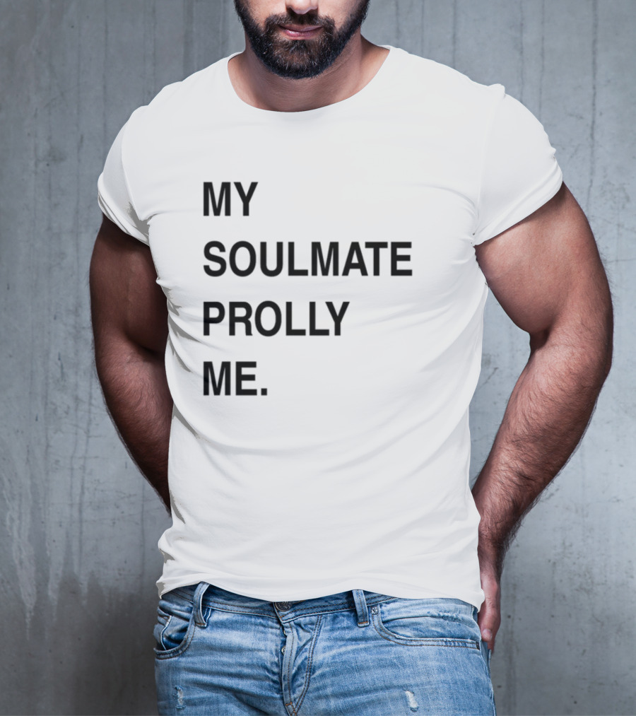 My Soulmate Prolly Me T-Shirt