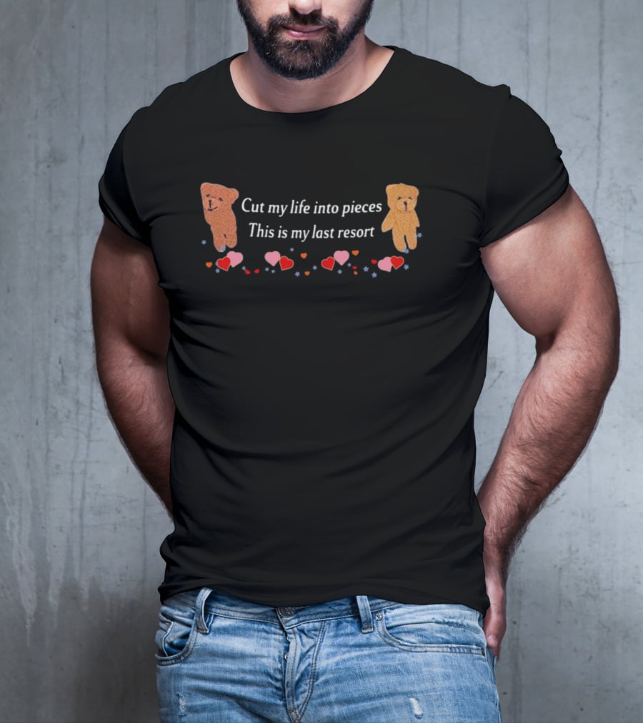 Cut My Life Into Pieces This Is My Last Resort Teddy Bears Hearts T-Shirt