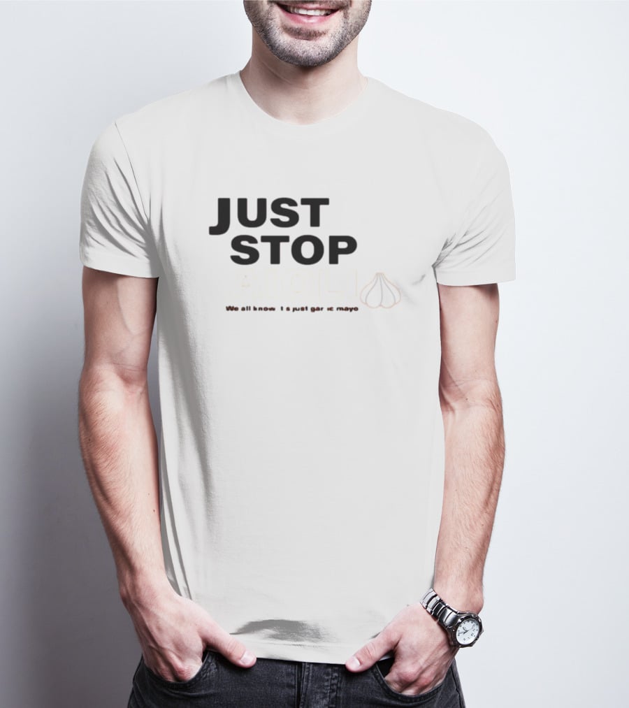 JUST STOP AIOLI WE ALL KNOW IT'S JUST GARLIC MAYO T-Shirt