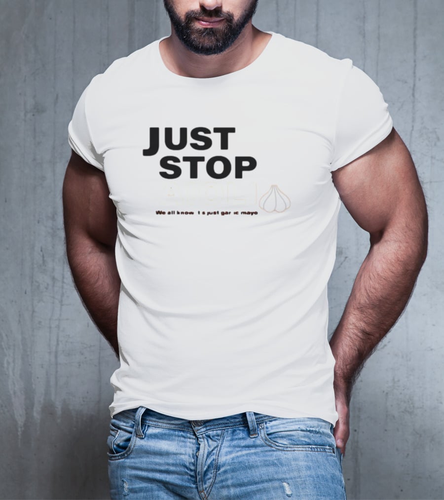 JUST STOP AIOLI WE ALL KNOW IT'S JUST GARLIC MAYO T-Shirt