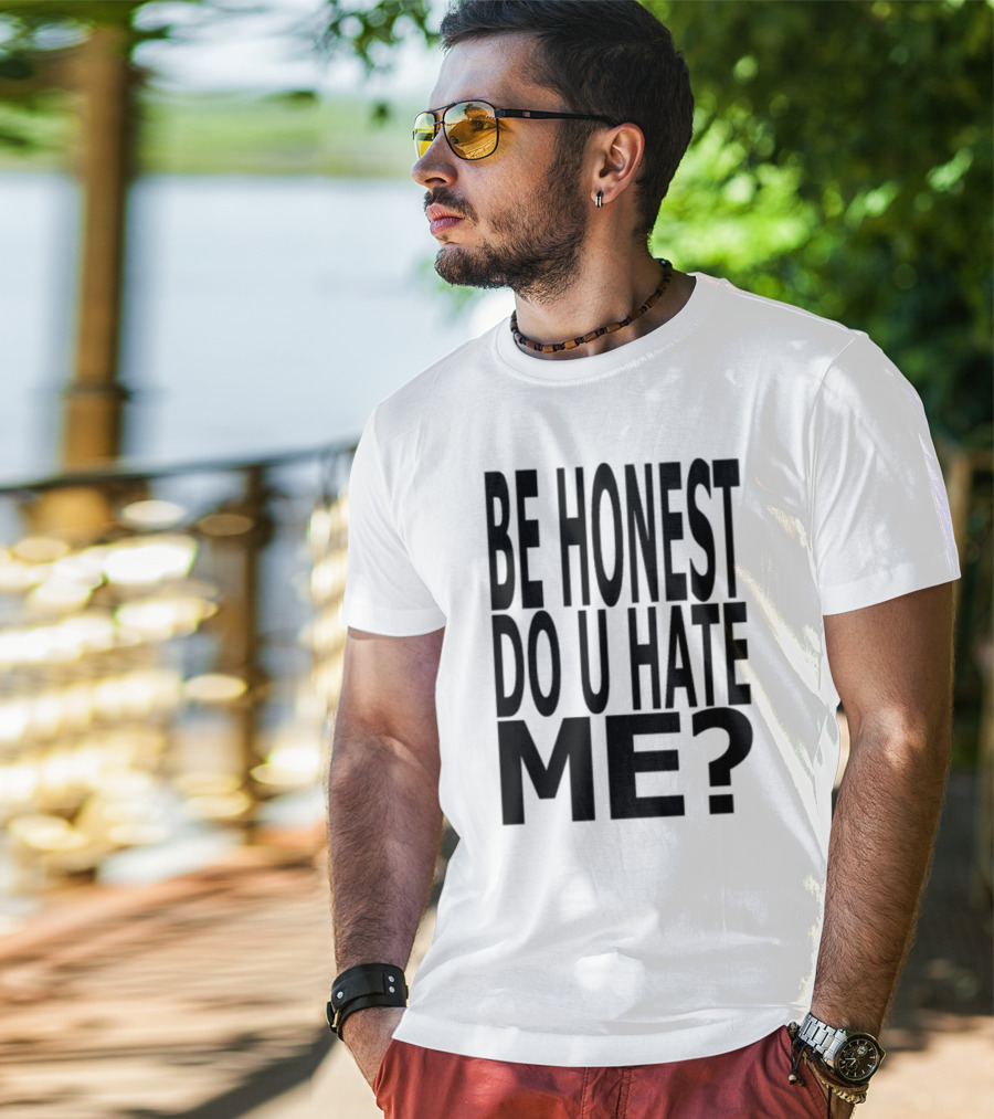 Be Honest Do U Hate Me Question T-Shirt