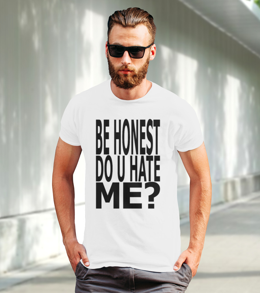 Be Honest Do U Hate Me Question T-Shirt
