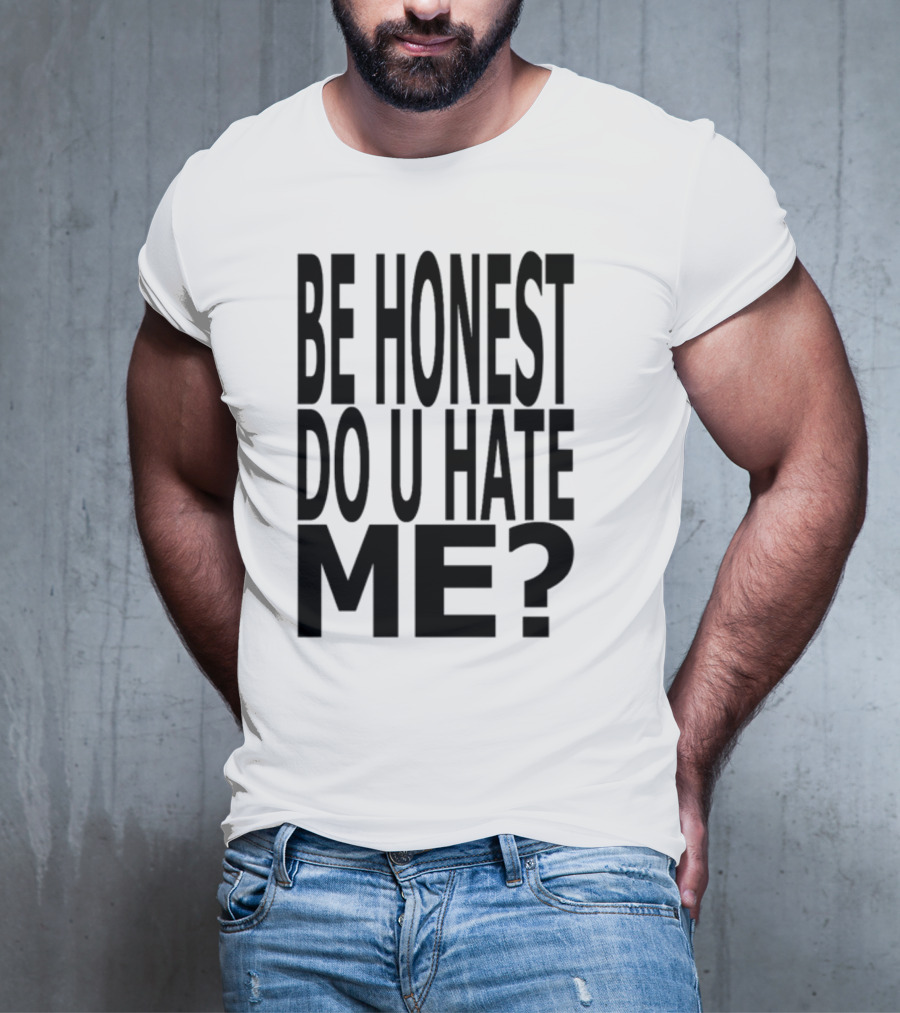 Be Honest Do U Hate Me Question T-Shirt