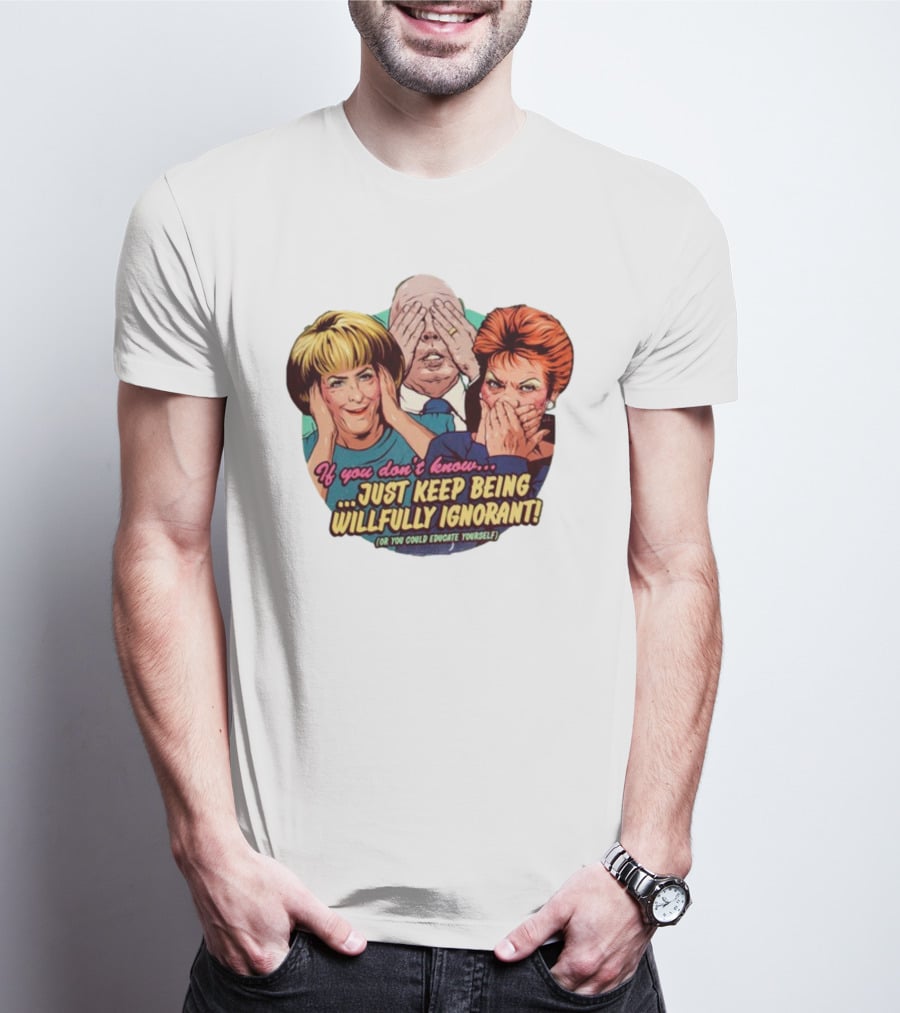 If You Don't Know Just Keep Being Willfully Ignorant Or You Could Educate Yourself Retro Style See No Evil Speak No Evil Hear No Evil T-Shirt