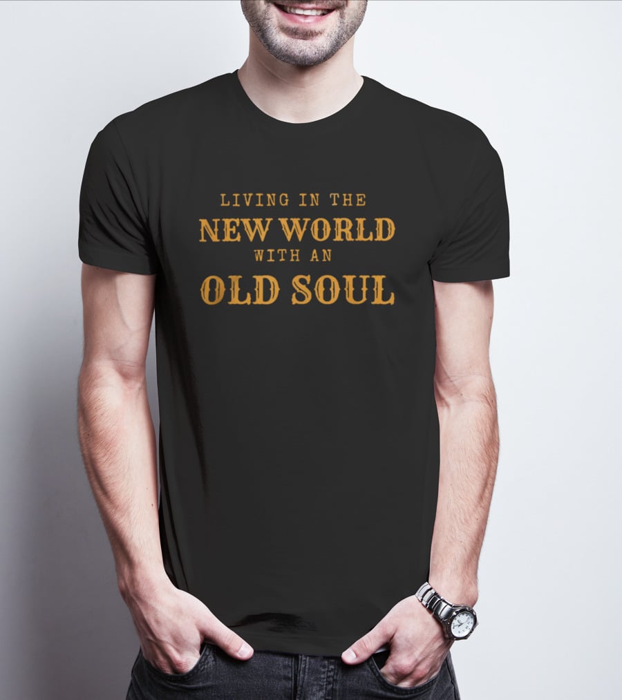 Living In The New World With An Old Soul T-Shirt