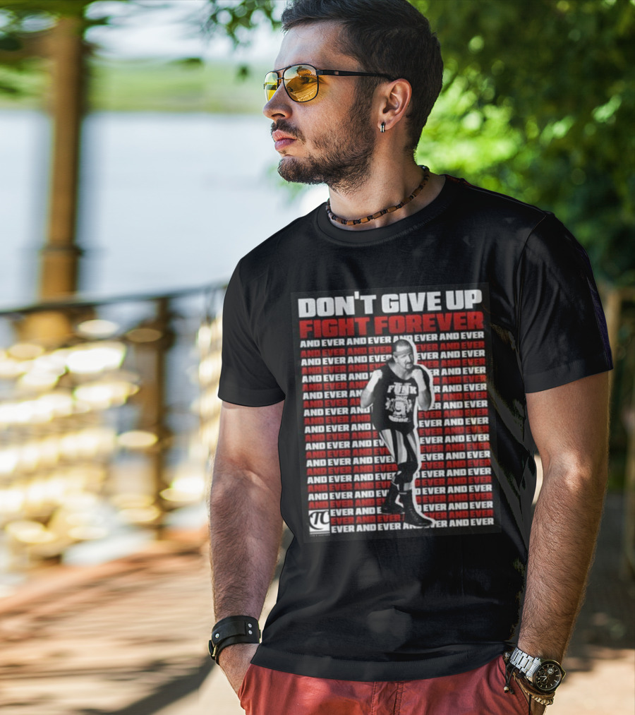 Terry Funk Don't Give Up Fight Forever And Ever And Ever And Ever And Ever T-Shirt