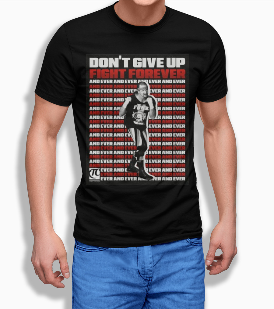 Terry Funk Don't Give Up Fight Forever And Ever And Ever And Ever And Ever T-Shirt