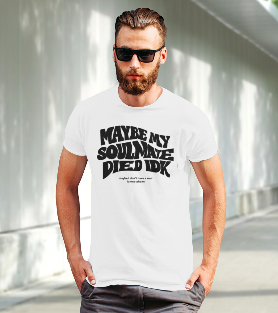 Maybe My Soulmate Died Idk Maybe I Don't Have A Soul Iamnotshane T-Shirt