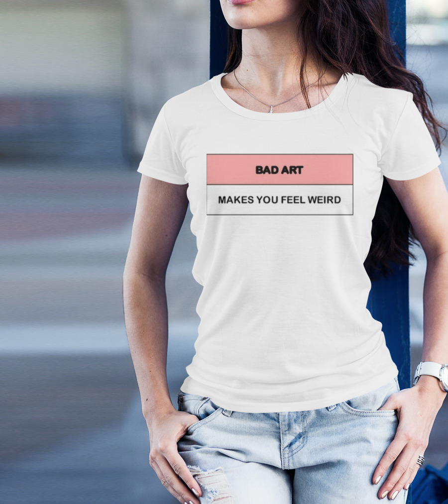 Bad Art Makes You Feel Weird T-Shirt