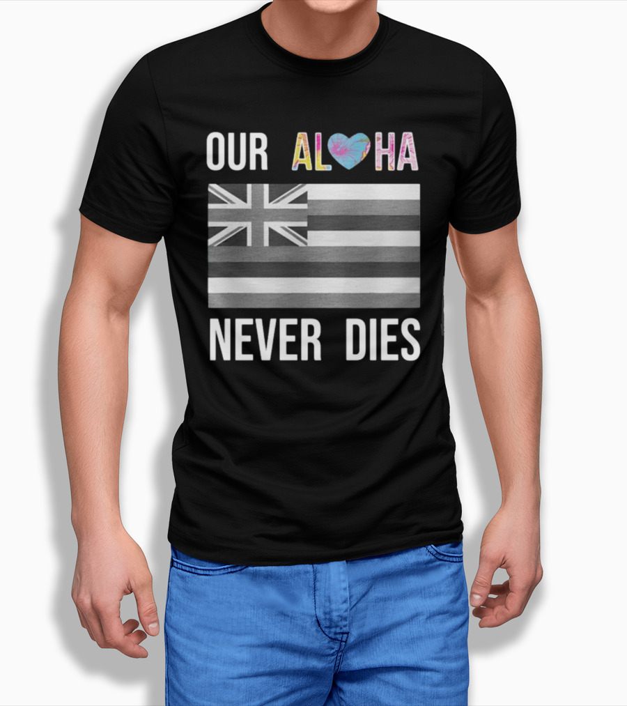 Our Aloha Maui Strong Never Dies Hawaiian Flag Heart T-Shirt