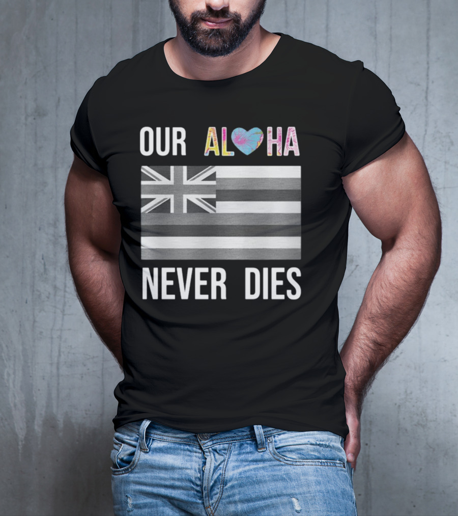 Our Aloha Maui Strong Never Dies Hawaiian Flag Heart T-Shirt