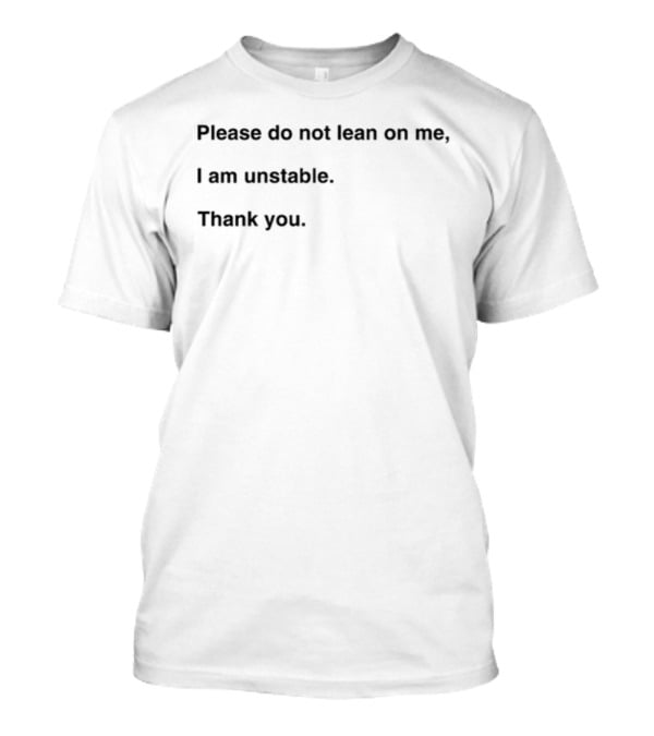Please Do Not Lean On Me I Am Unstable Thank You T-Shirt