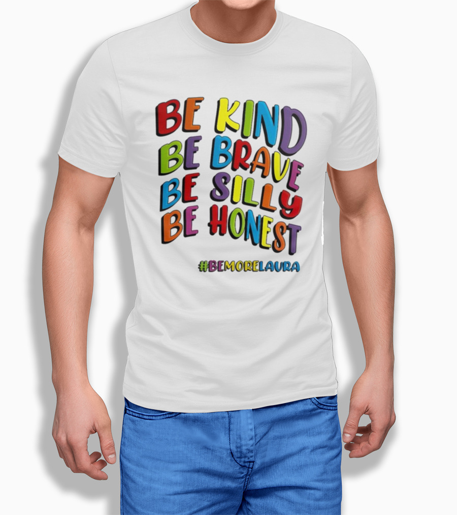 BE KIND BE BRAVE BE SILLY BE HONEST BE #BEMORELAURA T-Shirt