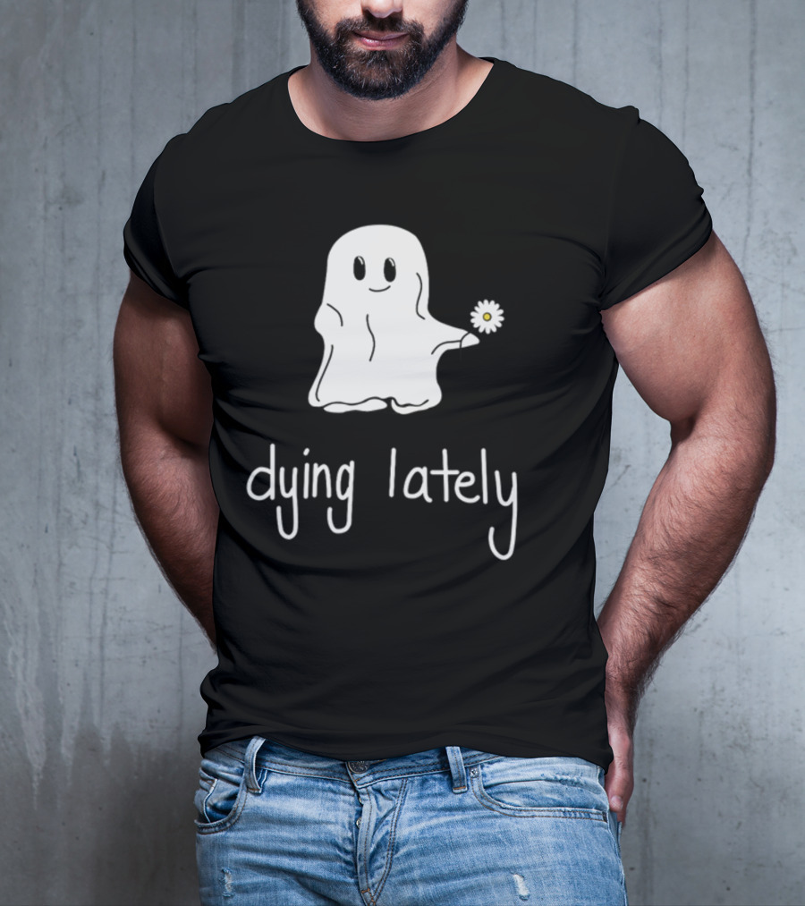 Ghost Holding Daisy Dying Lately T-Shirt