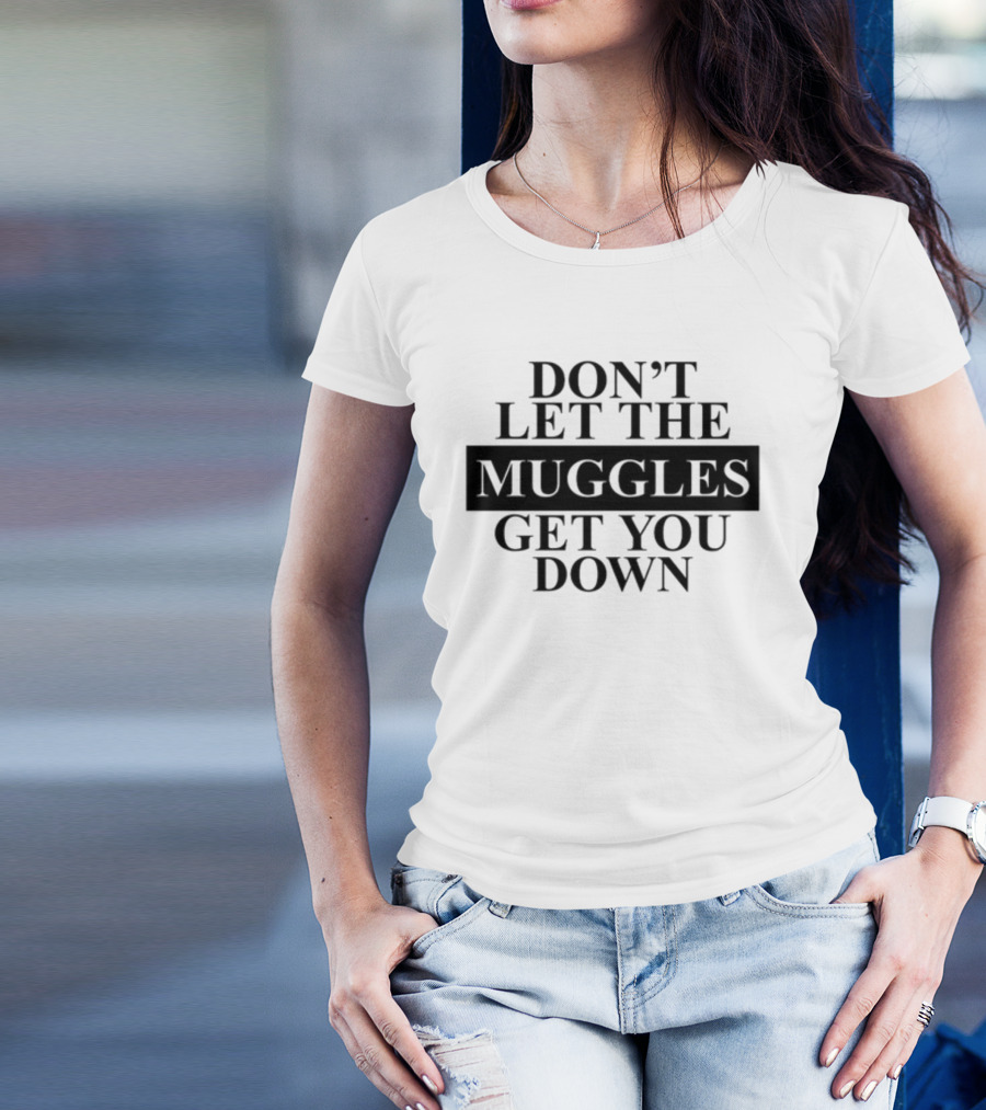 Don't Let The Muggles Get You Down T-Shirt