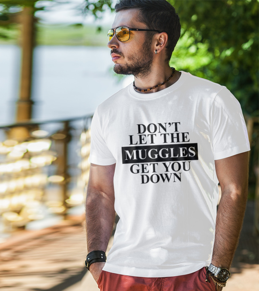 Don't Let The Muggles Get You Down T-Shirt
