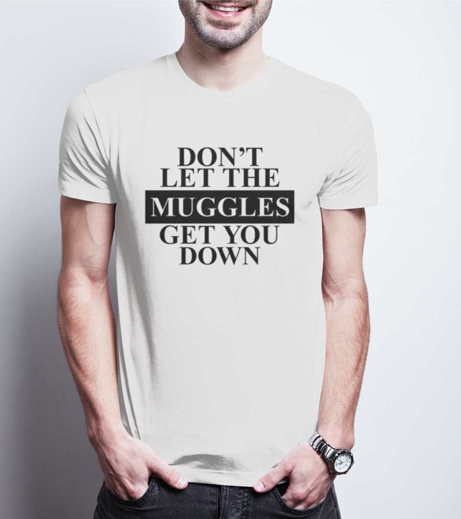 Don't Let The Muggles Get You Down T-Shirt