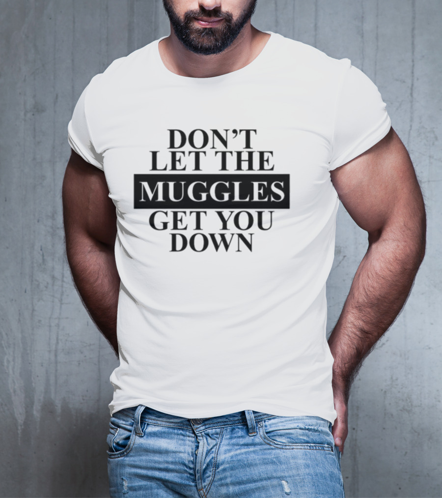 Don't Let The Muggles Get You Down T-Shirt