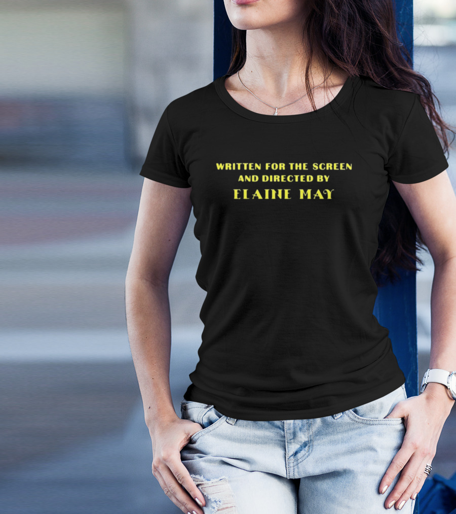 Written For The Screen And Directed By Elaine May T-Shirt