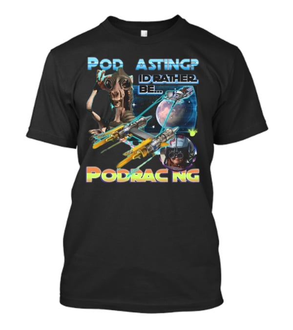 Podracing Over Podcasting: I'd Rather Be Podracing With Iconic Star Wars T-Shirt
