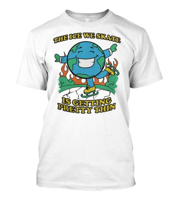 The Ice We Skate Is Getting Pretty Thin Earth Skating On Melting Ice With Flames T-Shirt