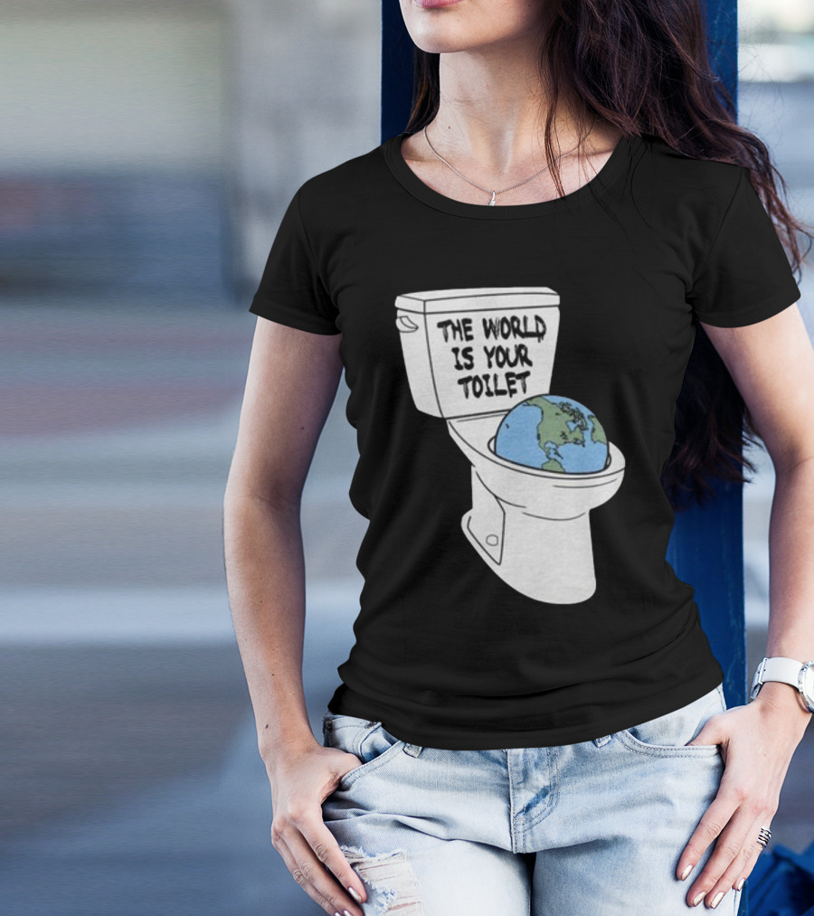 Shitheadsteve Store The World Is Your Toilet Earth In Toilet Bowl T-Shirt