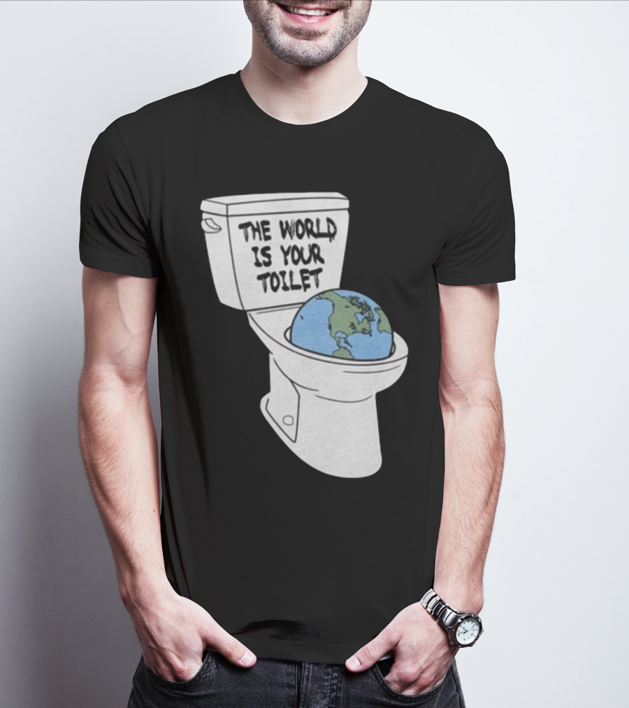 Shitheadsteve Store The World Is Your Toilet Earth In Toilet Bowl T-Shirt
