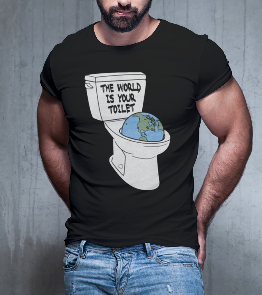 Shitheadsteve Store The World Is Your Toilet Earth In Toilet Bowl T-Shirt
