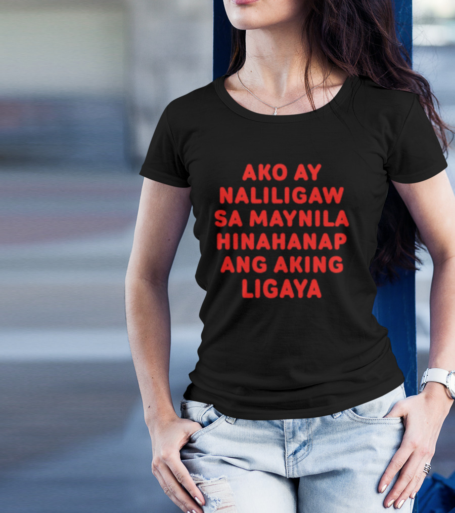 Ako Ay Naliligaw Sa Maynila Hinahanap Ang Aking Ligaya T-Shirt