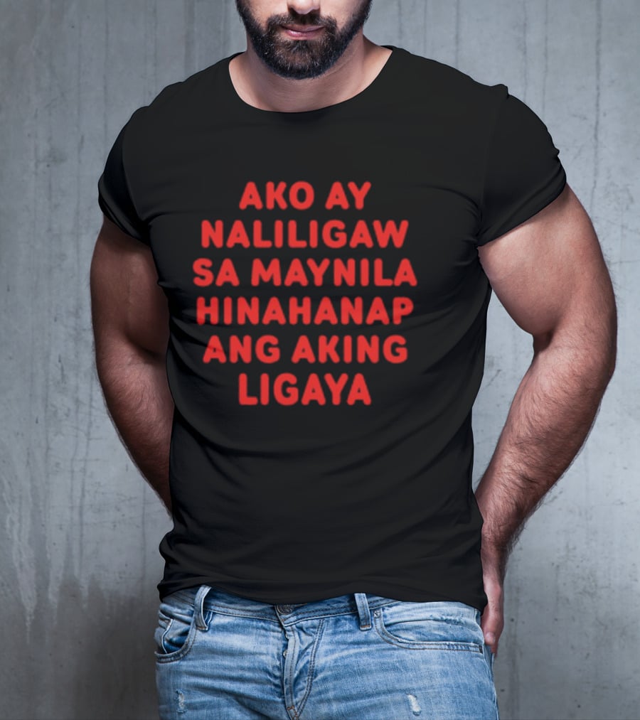 Ako Ay Naliligaw Sa Maynila Hinahanap Ang Aking Ligaya T-Shirt
