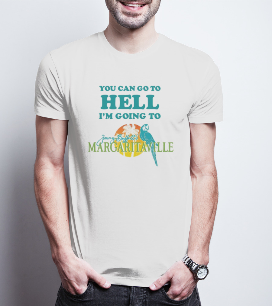 You Can Go To Hell I'm Going To Jimmy Buffett's Margaritaville Parrot And Palm Sunset T-Shirt