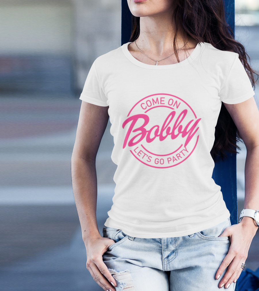 Come On Bobby Let's Go Party T-Shirt