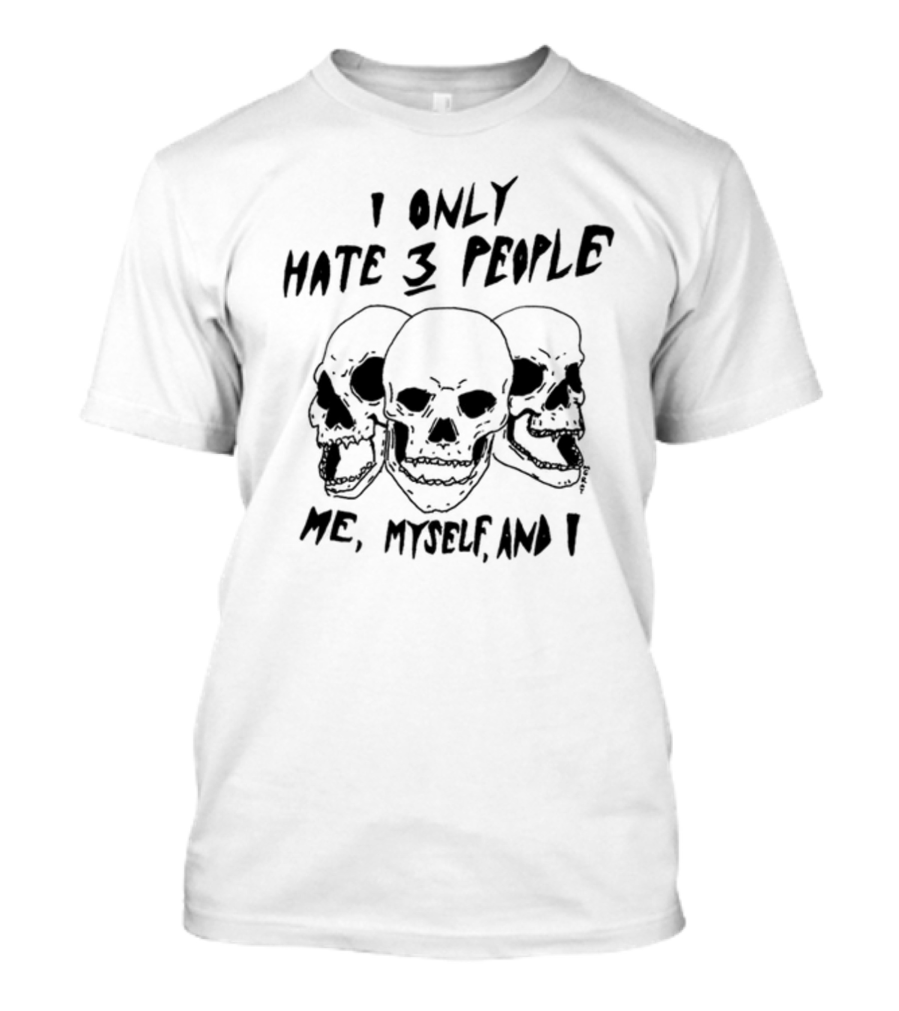 I Only Hate 3 People Me, Myself, And I Skulls T-Shirt
