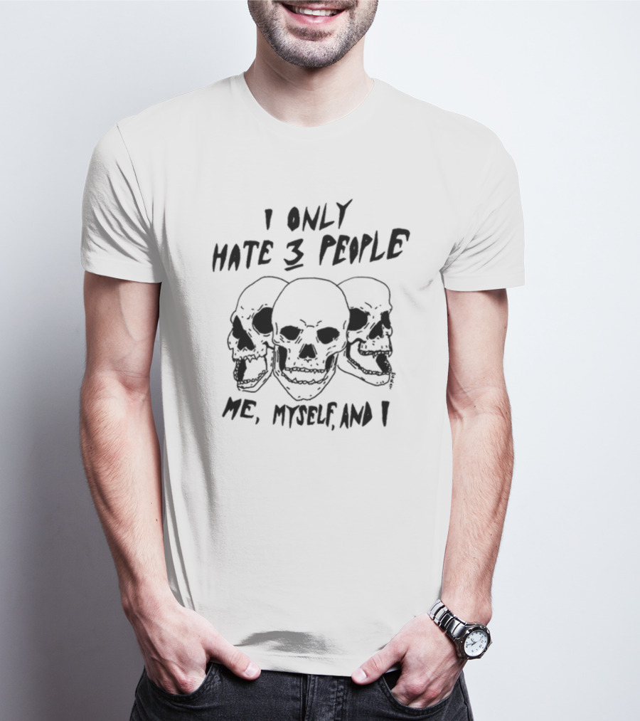 I Only Hate 3 People Me, Myself, And I Skulls T-Shirt