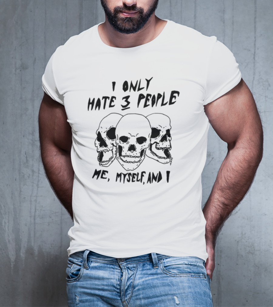 I Only Hate 3 People Me, Myself, And I Skulls T-Shirt